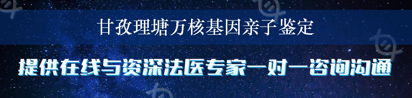 甘孜理塘万核基因亲子鉴定